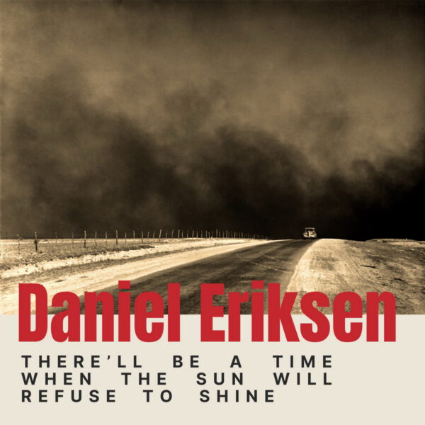 Daniel Eriksen - There'll Be A Time When The Sun Will Refuse To Shine