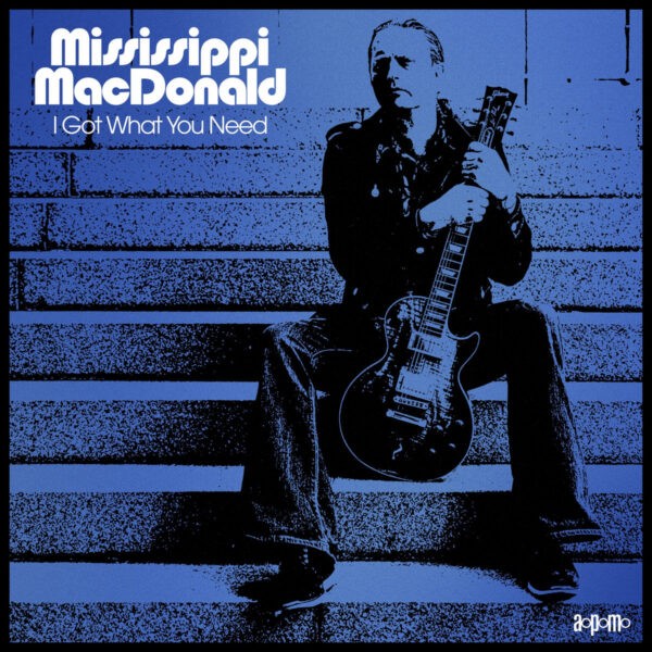 Mississippi MacDonald – I Got What You Need