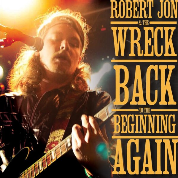 Robert Jon & The Wreck - Back To The Beginning Again