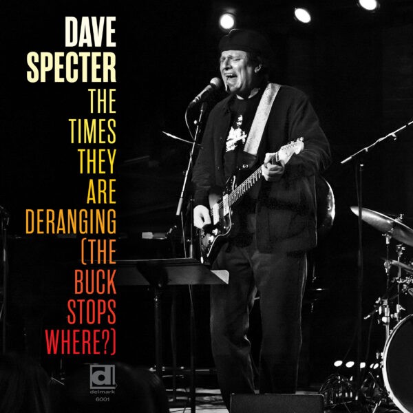 Dave Specter – The Times They Are Deranging (The Buck Stops Where?)