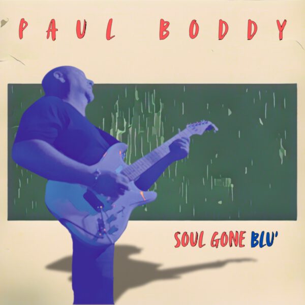 Paul Boddy - Soul Gone Blu’ Paul Boddy - Soul Gone Blu’