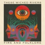 These Wicked Rivers – Fire And Folklore