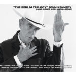 John Kennedy - The Berlin Trilogy (And Other Collaborations) John Kennedy - The Berlin Trilogy