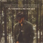 Wade Bowen – The Version Of Me You Get Wade Bowen – The Version Of Me You Get album artwork